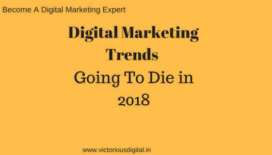 Trends are gng to die in digital marketing digital marketing trends - victorious digital