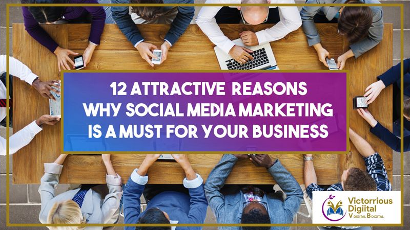 12 Attractive Reasons Why Social Media Marketing is a Must For Your Business?