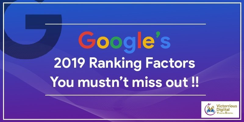 Googles 2O19 Ranking Factors You Mustn’t Miss Out!!